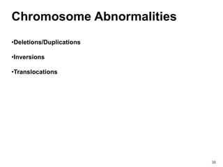 38
Chromosome Abnormalities
•Deletions/Duplications
•Inversions
•Translocations
 