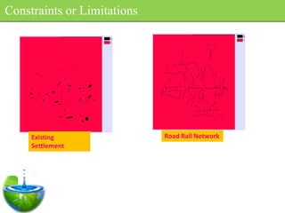 Constraints or Limitations




     Existing                Road Rail Network
     Settlement
 
