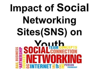 Impact of Social
Networking
Sites(SNS) on

Youth

 