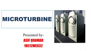 MICROTURBINE
Presented by-
ASIF QUAMAR
1RE12ME032 1
 