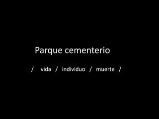 Parque cementerio
/

vida / individuo / muerte /

 