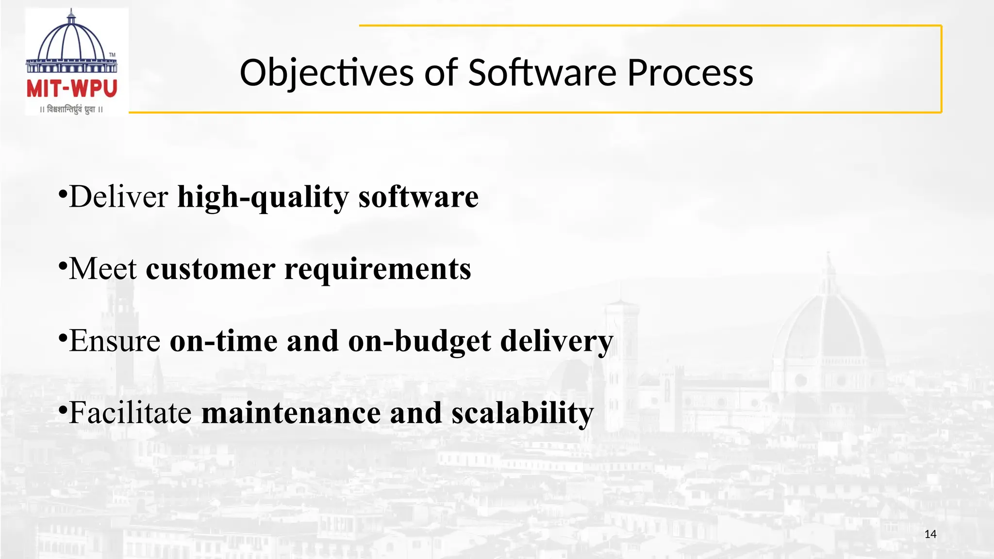 Objectives of Software Process
14
•Deliver high-quality software
•Meet customer requirements
•Ensure on-time and on-budget delivery
•Facilitate maintenance and scalability
 