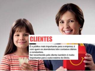 CLIENTES
É o público mais importante para a empresa, é
com quem os atendentes têm contatos diários
e constantes.
Ser reconhecido pelo cliente também é muito
importante para a auto-estima do Décio.
 