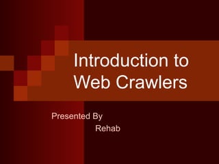 Introduction to
Web Crawlers
Presented By
Rehab
 