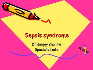 Sepsis syndrome
  Dr sanjay sharma
   Specialist a&e
 