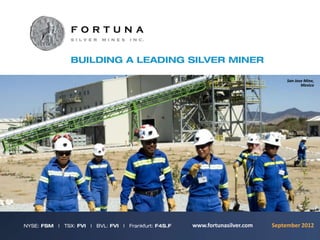 San Jose Mine,
                                    Mexico




www.fortunasilver.com   September 2012
 