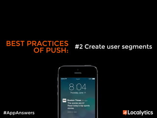 BEST PRACTICES 
OF PUSH: 
#AppAnswers 
#2 Create user segments 
 