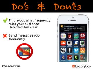 Do’s & Don’ts 
Figure out what frequency 
suits your audience 
(depends on type of app) 
Send messages too 
frequently 
#A...