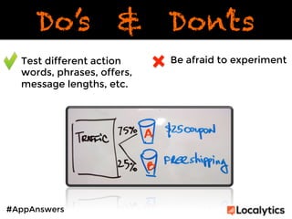 Do’s & Don’ts 
Test different action 
words, phrases, offers, 
message lengths, etc. 
#AppAnswers 
Be afraid to experiment 
 