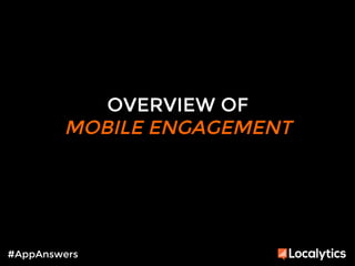 OVERVIEW OF 
MOBILE ENGAGEMENT 
#AppAnswers 
 