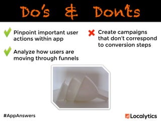 Do’s & Don’ts 
Pinpoint important user 
actions within app 
Analyze how users are 
moving through funnels 
#AppAnswers 
Cr...
