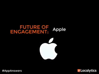FUTURE OF 
ENGAGEMENT: 
#AppAnswers 
Apple 
 