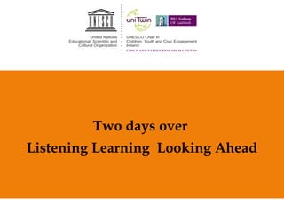 Two days over 
Listening Learning Looking Ahead 
 