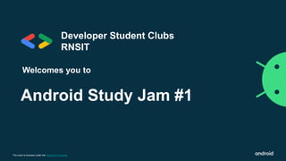 This work is licensed under the Apache 2.0 License
Android Study Jam #1
Developer Student Clubs
RNSIT
Welcomes you to
 