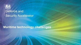 OFFICIAL
Defence and
Security Accelerator
Defence and
Security Accelerator
Defence and
Security Accelerator
Maritime technology challenges
 