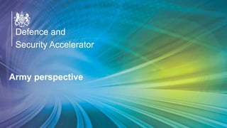 OFFICIAL
Defence and
Security Accelerator
Defence and
Security Accelerator
Defence and
Security Accelerator
Army perspective
 