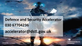 Defence and Security Accelerator
030 67704236
accelerator@dstl.gov.uk
OFFICIAL
 