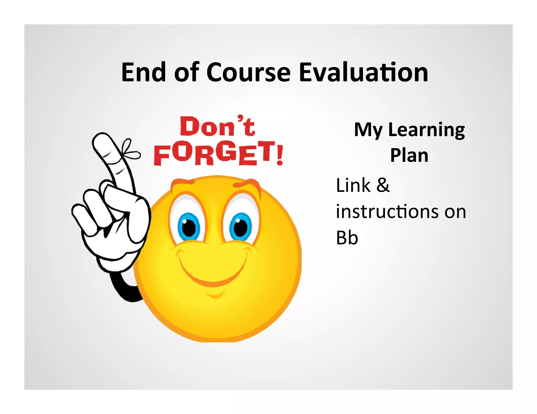 End	
  of	
  Course	
  EvaluaAon	
  
                          My	
  Learning	
  
                                 Plan	
  
                        Link	
  &	
  
                        instrucMons	
  on	
  
                        Bb	
  
 