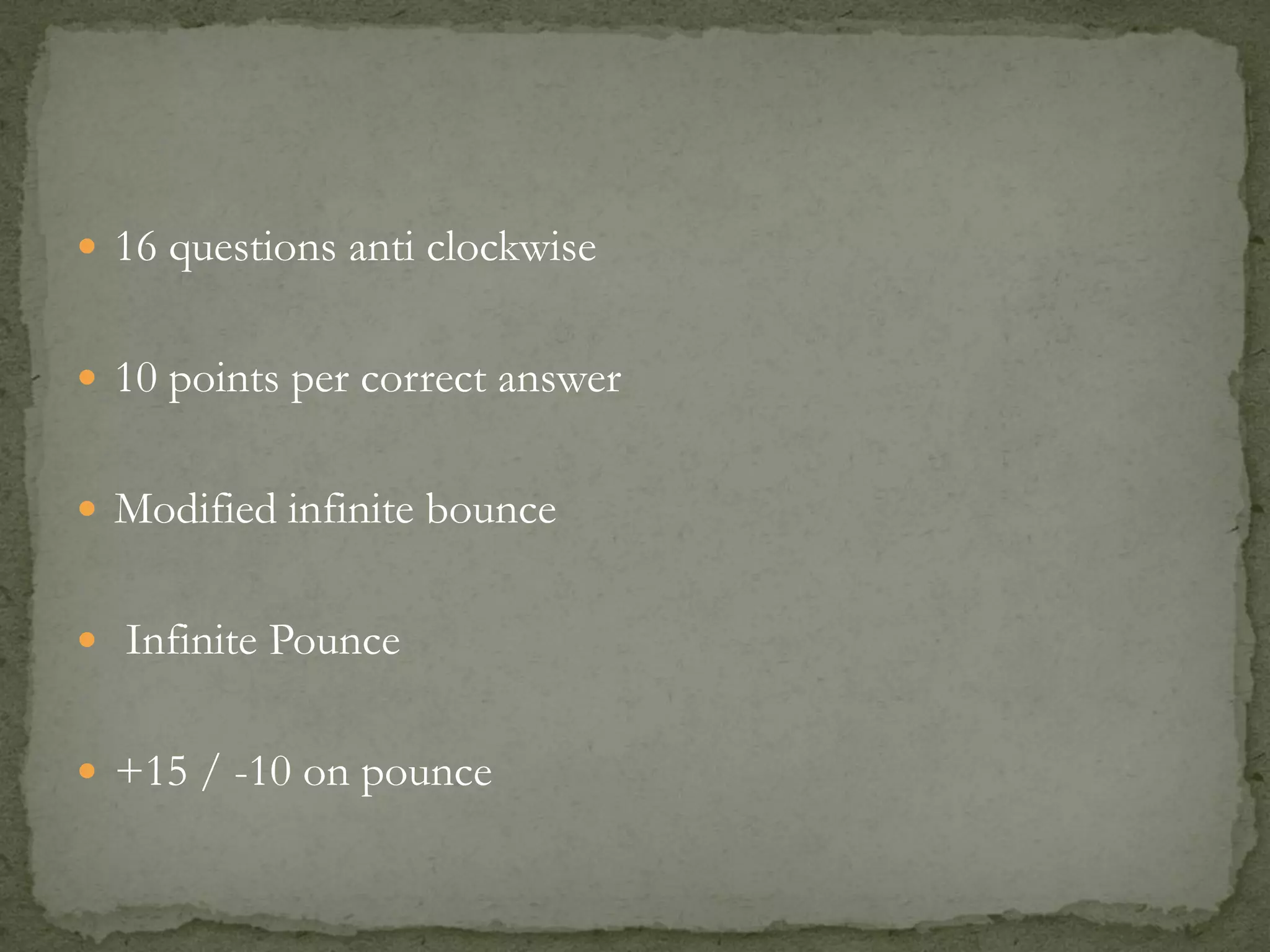  16 questions anti clockwise


 10 points per correct answer


 Modified infinite bounce


 Infinite Pounce


 +15 / -10 on pounce
 