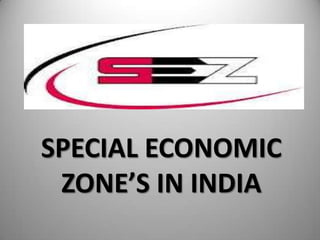 SPECIAL ECONOMIC
 ZONE’S IN INDIA
 
