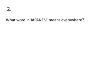 2.
What word in JAPANESE means everywhere?
 