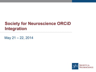 Society for Neuroscience ORCiD
Integration
May 21 – 22, 2014
 