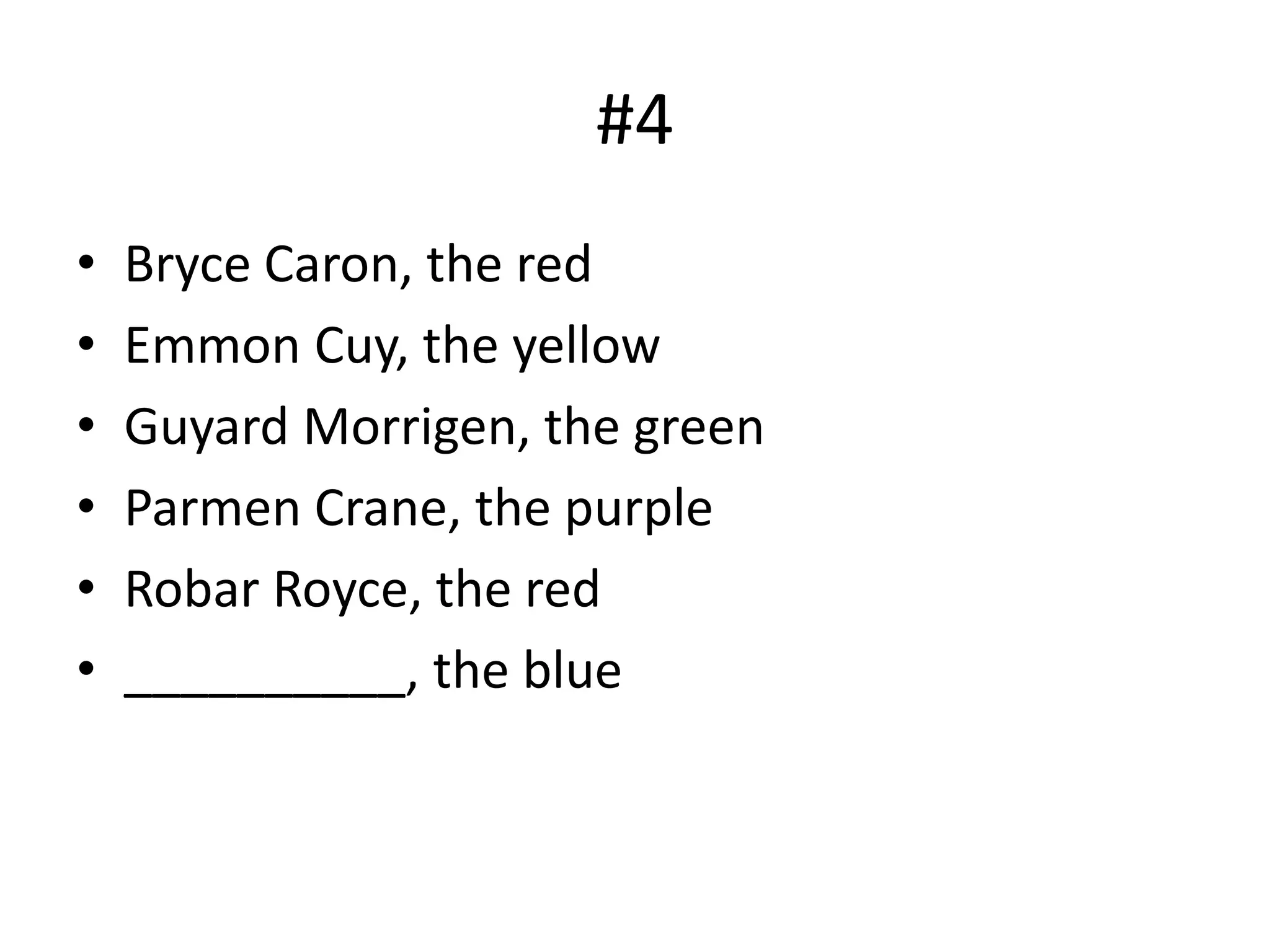 #4
• Bryce Caron, the red
• Emmon Cuy, the yellow
• Guyard Morrigen, the green
• Parmen Crane, the purple
• Robar Royce, the red
• __________, the blue
 