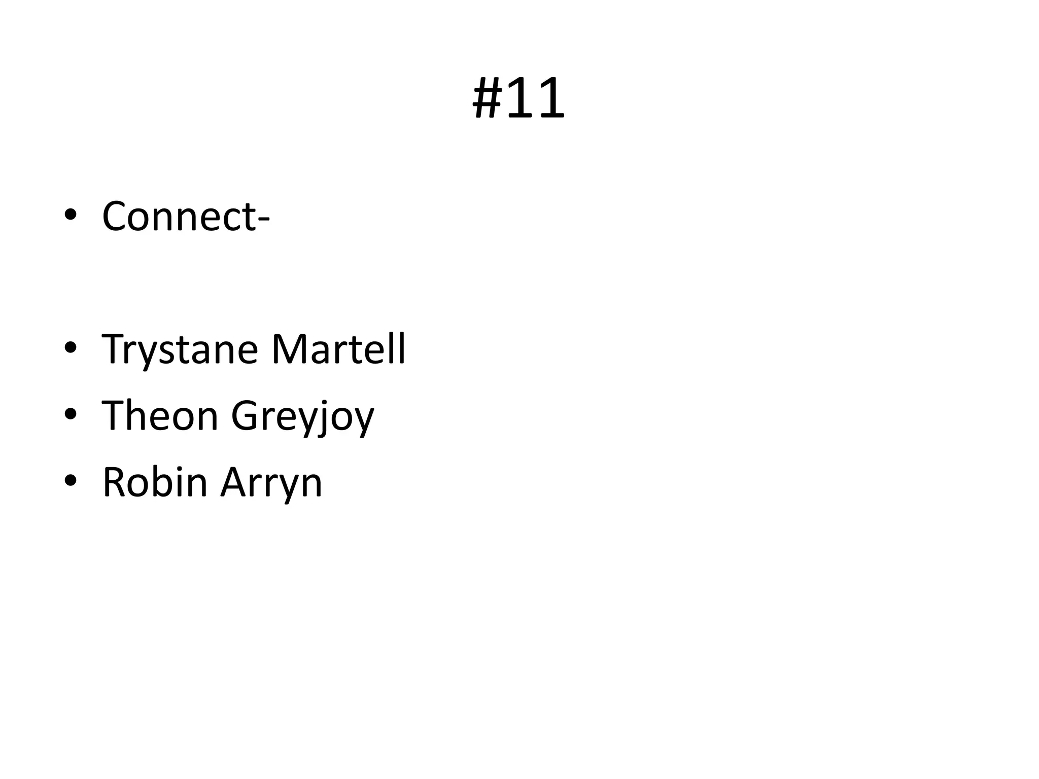 #11
• Connect-
• Trystane Martell
• Theon Greyjoy
• Robin Arryn
 