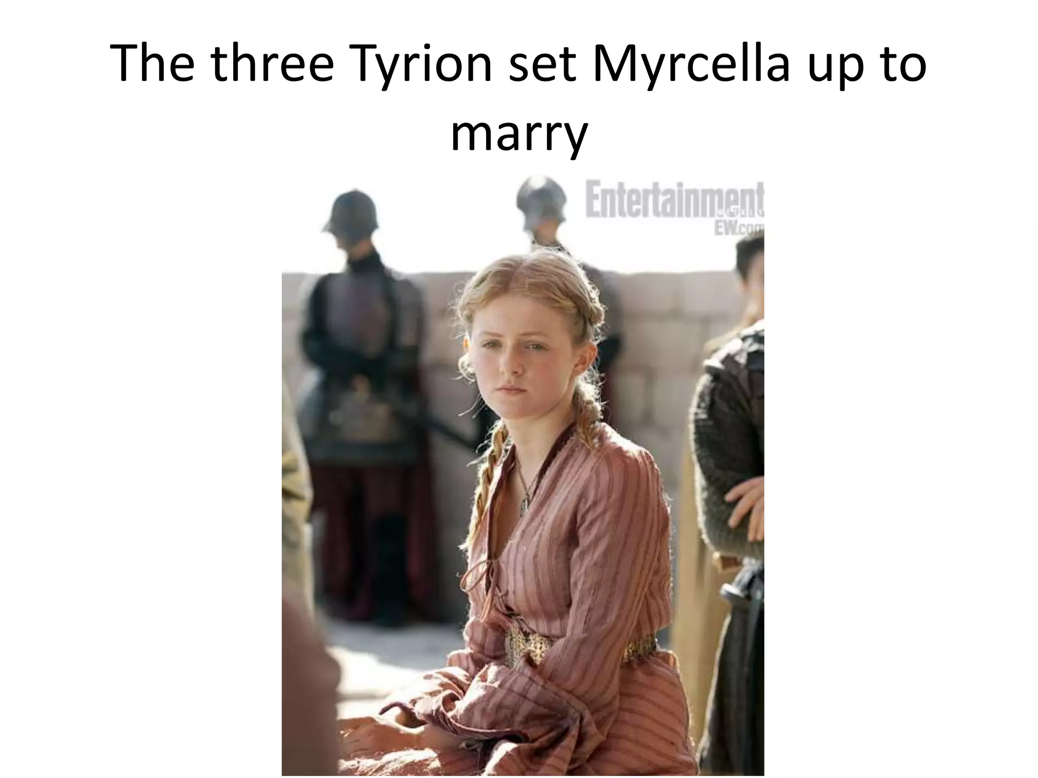 The three Tyrion set Myrcella up to
marry
 