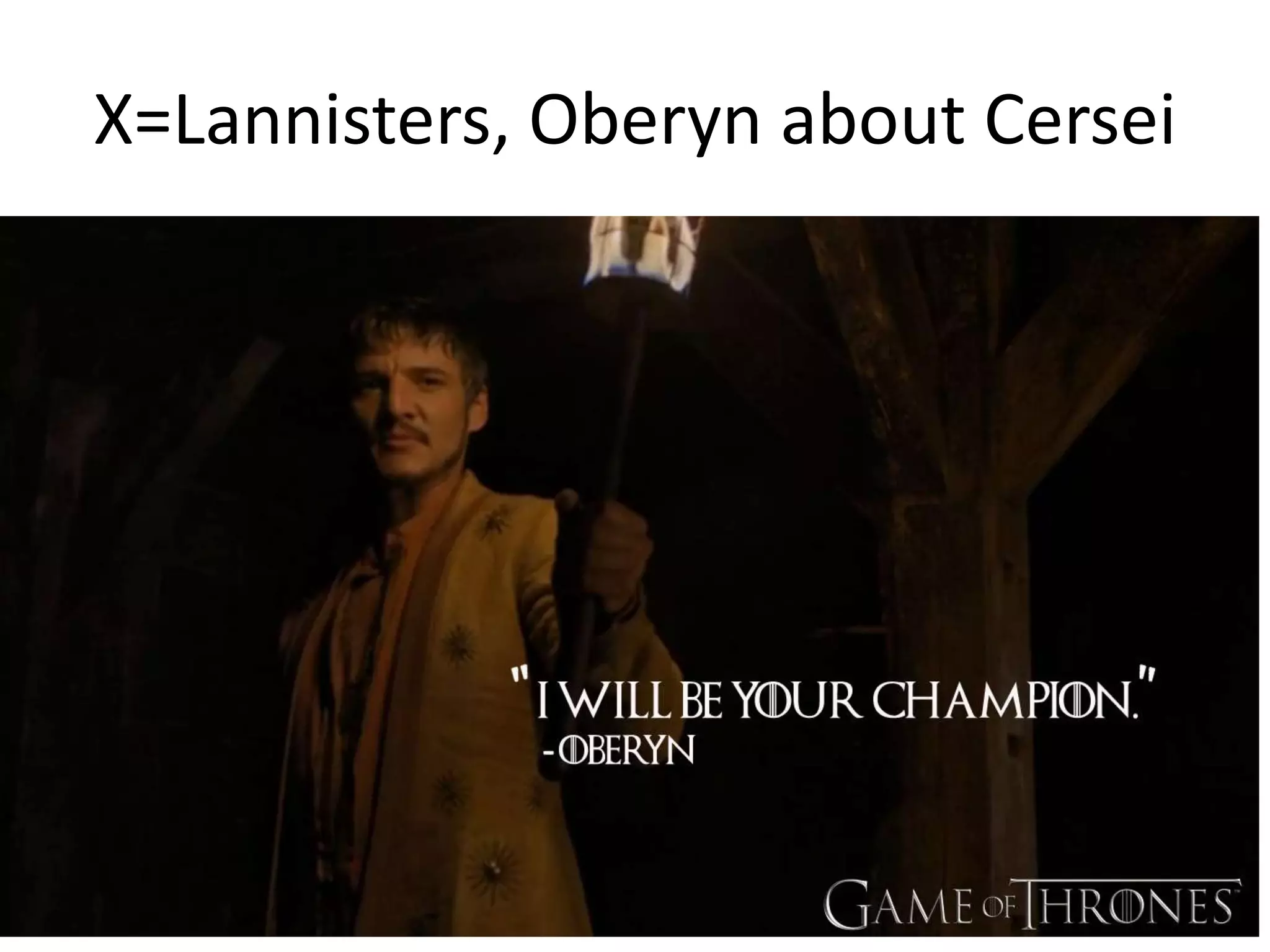 X=Lannisters, Oberyn about Cersei
 