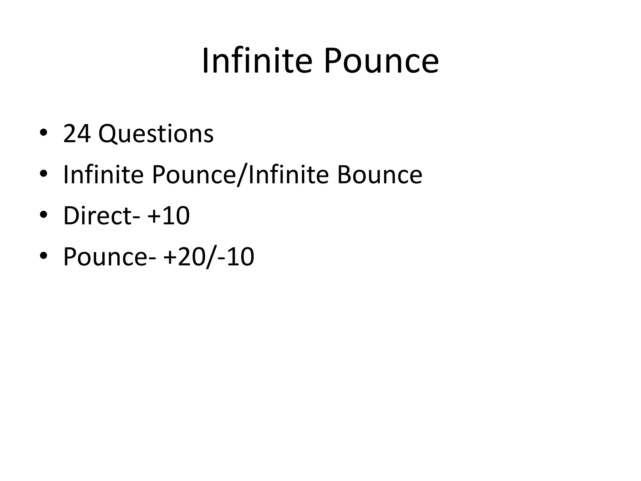 Infinite Pounce
• 24 Questions
• Infinite Pounce/Infinite Bounce
• Direct- +10
• Pounce- +20/-10
 