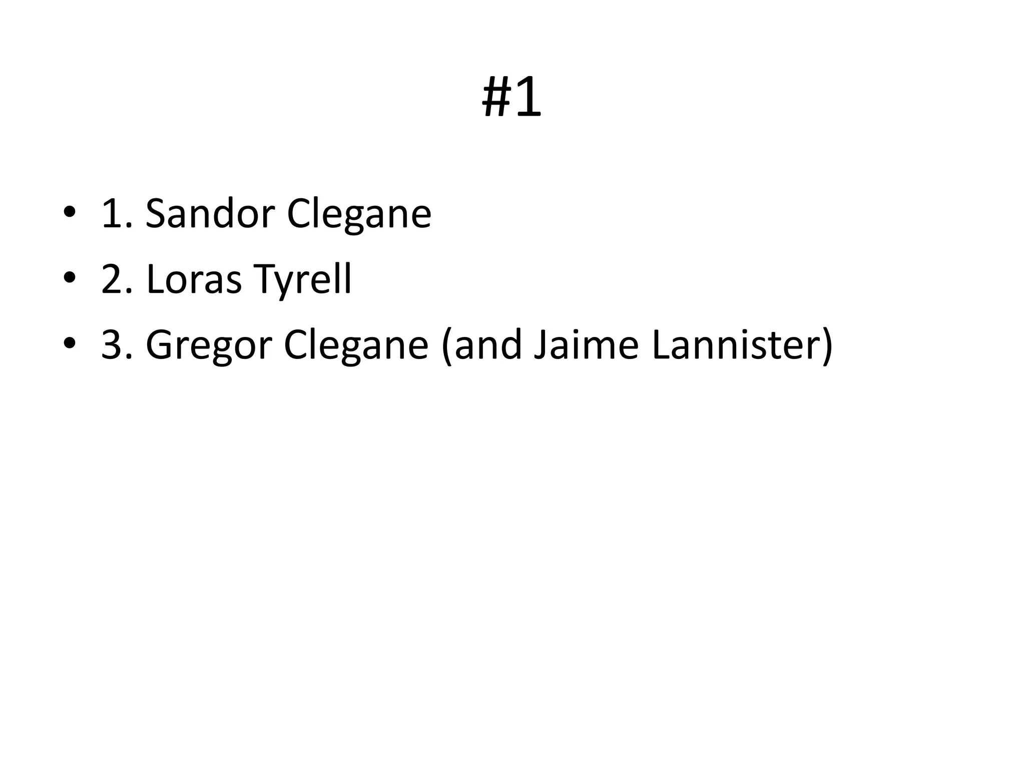 #1
• 1. Sandor Clegane
• 2. Loras Tyrell
• 3. Gregor Clegane (and Jaime Lannister)
 