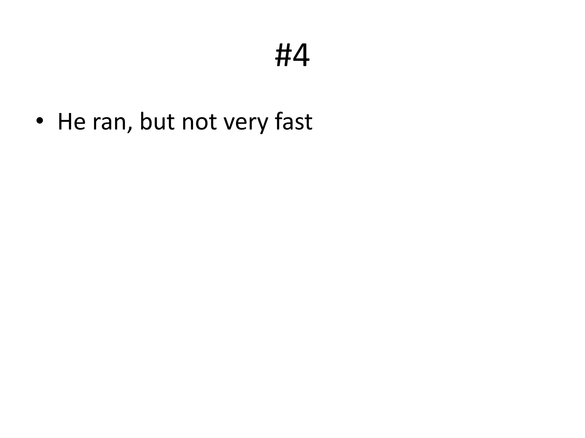 #4
• He ran, but not very fast
 