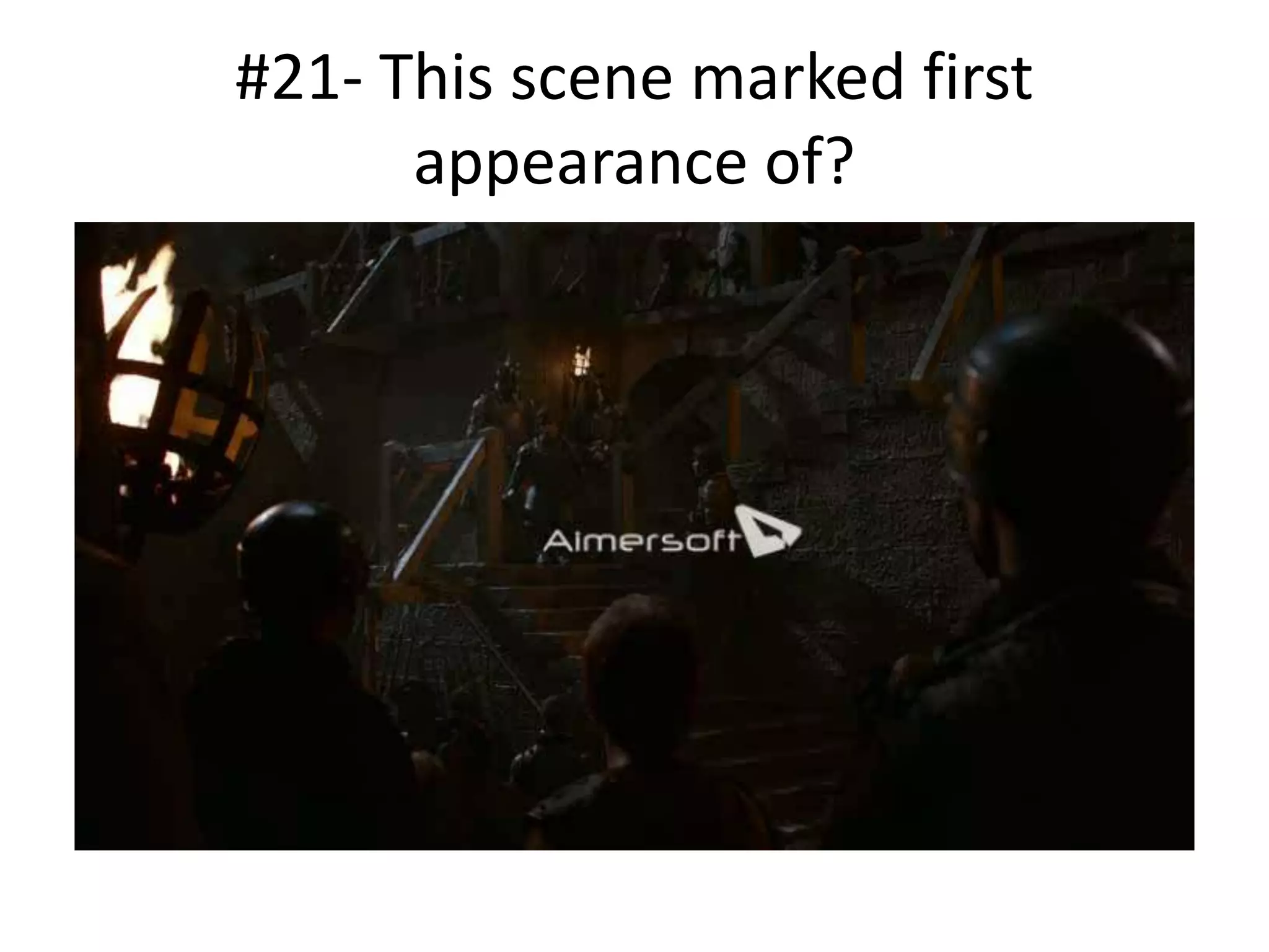 #21- This scene marked first
appearance of?
 