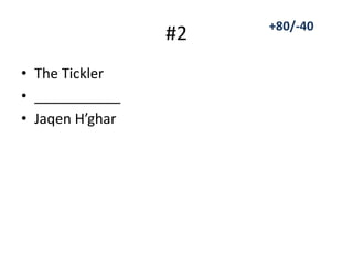 #2
• The Tickler
• ___________
• Jaqen H’ghar
+80/-40
 