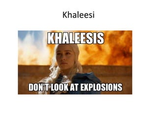 Khaleesi
 