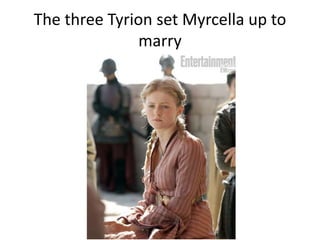 The three Tyrion set Myrcella up to
marry
 