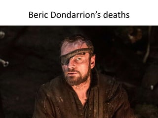 Beric Dondarrion’s deaths
 