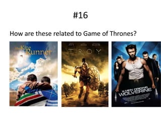 #16
How are these related to Game of Thrones?
 