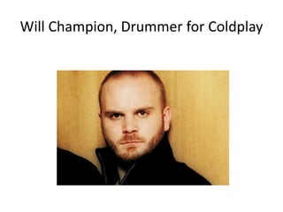 Will Champion, Drummer for Coldplay
 
