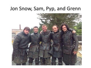 Jon Snow, Sam, Pyp, and Grenn
 