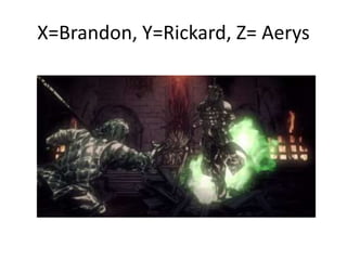 X=Brandon, Y=Rickard, Z= Aerys
 