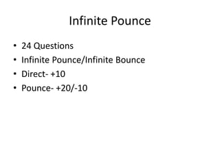 Infinite Pounce
• 24 Questions
• Infinite Pounce/Infinite Bounce
• Direct- +10
• Pounce- +20/-10
 