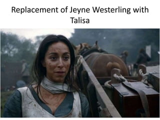Replacement of Jeyne Westerling with
Talisa
 