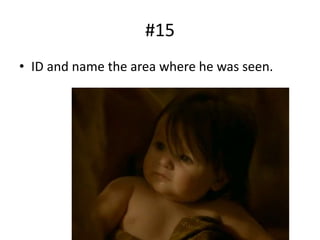 #15
• ID and name the area where he was seen.
 