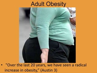 Adult Obesity




• "Over the last 20 years, we have seen a radical
  increase in obesity,” (Austin 3)
 