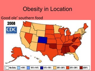 Obesity in Location
Good ole’ southern food




                          http://tennesseeguy.files.wordpress.com
 