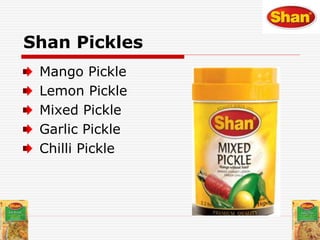 Shan Pickles
Mango Pickle
Lemon Pickle
Mixed Pickle
Garlic Pickle
Chilli Pickle
 