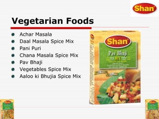 Vegetarian Foods
Achar Masala
Daal Masala Spice Mix
Pani Puri
Chana Masala Spice Mix
Pav Bhaji
Vegetables Spice Mix
Aaloo ki Bhujia Spice Mix
 
