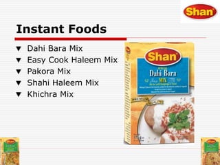 Instant Foods
Dahi Bara Mix
Easy Cook Haleem Mix
Pakora Mix
Shahi Haleem Mix
Khichra Mix
 